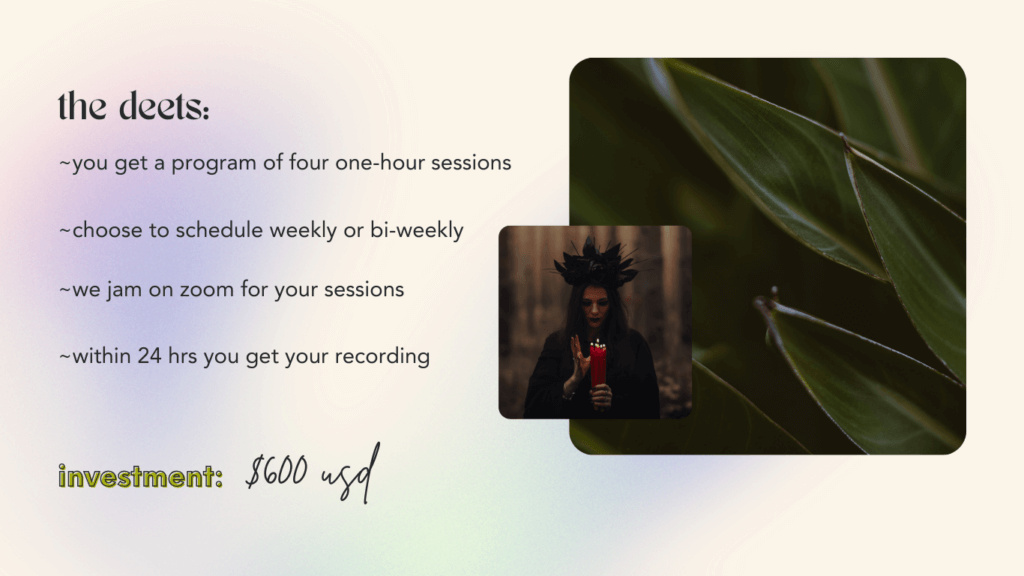 the deets: ~you get a program of four one-hour sessions, ~choose to schedule weekly or bi-weekly, ~we jam on zoom for your sessions, ~within 24 hrs you get your recording